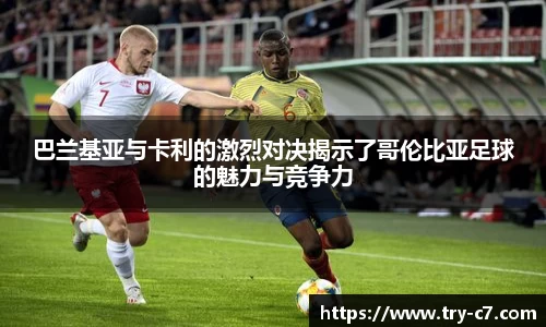 巴兰基亚与卡利的激烈对决揭示了哥伦比亚足球的魅力与竞争力